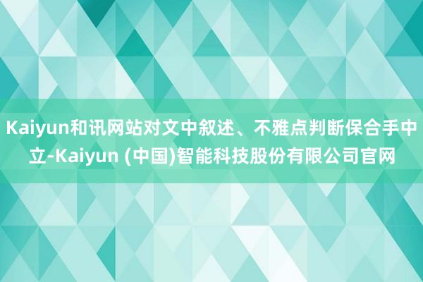 Kaiyun和讯网站对文中叙述、不雅点判断保合手中立-Kaiyun (中国)智能科技股份有限公司官网