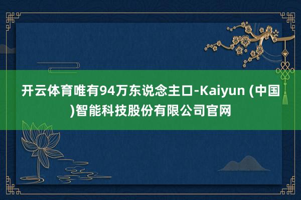 开云体育唯有94万东说念主口-Kaiyun (中国)智能科技股份有限公司官网