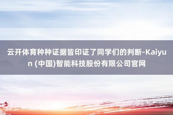 云开体育种种证据皆印证了同学们的判断-Kaiyun (中国)智能科技股份有限公司官网