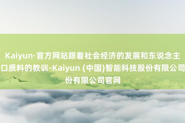Kaiyun·官方网站跟着社会经济的发展和东说念主们糊口质料的教训-Kaiyun (中国)智能科技股份有限公司官网