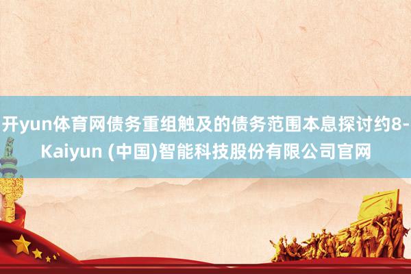 开yun体育网债务重组触及的债务范围本息探讨约8-Kaiyun (中国)智能科技股份有限公司官网