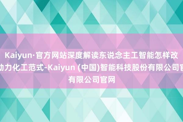 Kaiyun·官方网站深度解读东说念主工智能怎样改写动力化工范式-Kaiyun (中国)智能科技股份有限公司官网