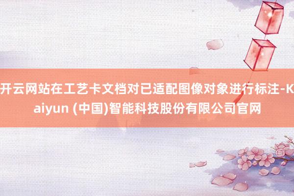 开云网站在工艺卡文档对已适配图像对象进行标注-Kaiyun (中国)智能科技股份有限公司官网